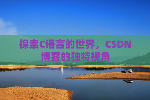 探索C语言的世界，CSDN博客的独特视角